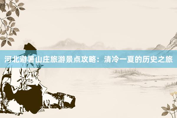 河北避暑山庄旅游景点攻略：清冷一夏的历史之旅